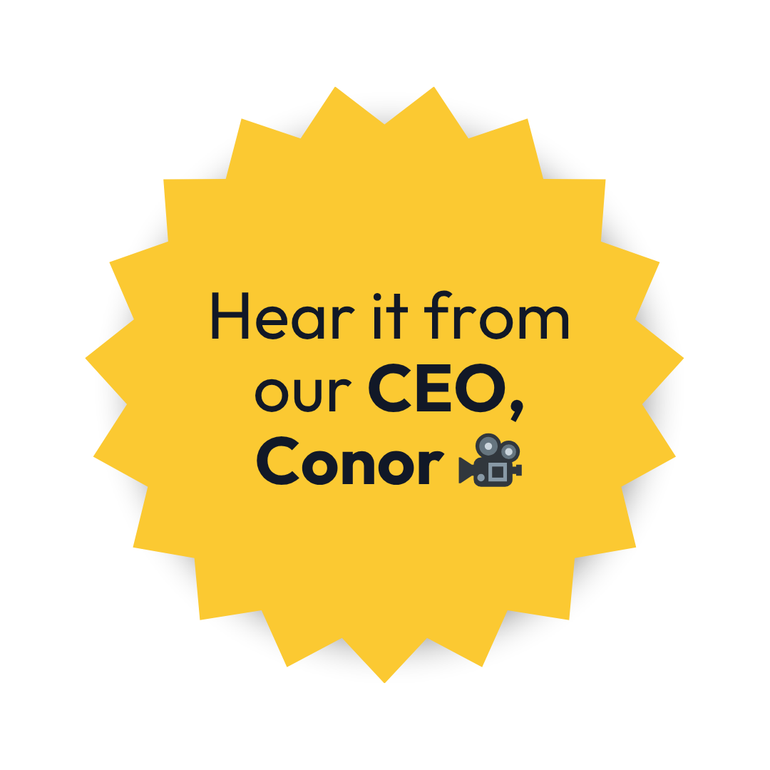 Hear it from our CEO, Conor